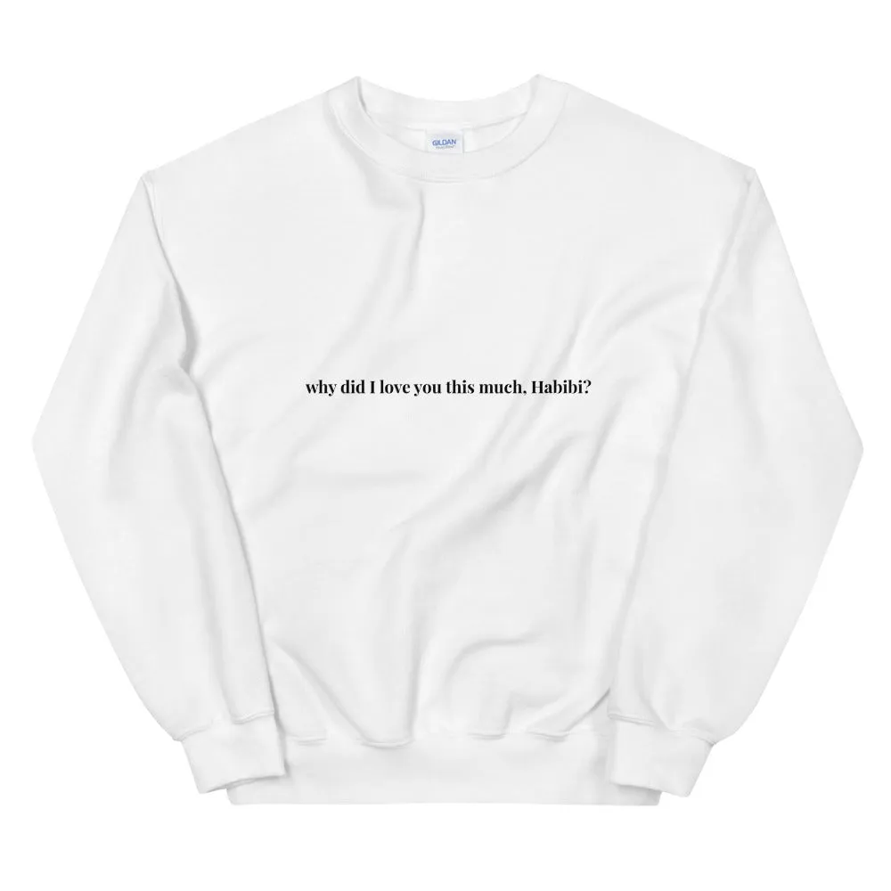 why did I love you this much Habibi? Sweatshirt